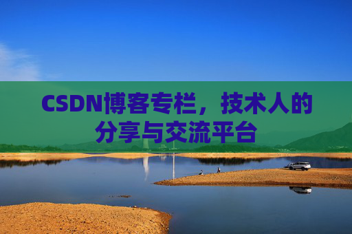 CSDN博客专栏，技术人的分享与交流平台